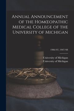 portada Annual Announcement of the Homoeopathic Medical College of the University of Michigan; 1906/07, 1907/08 (en Inglés)