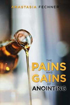 portada The Pains and Gains of Anointing (en Inglés)