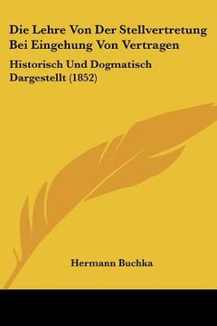 portada Die Lehre Von Der Stellvertretung Bei Eingehung Von Vertragen: Historisch Und Dogmatisch Dargestellt (1852) (en Alemán)