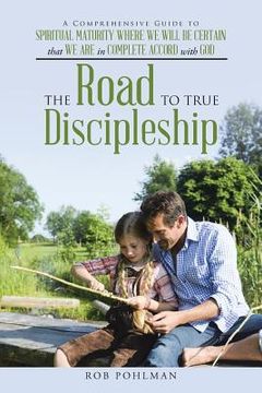 portada The Road to True Discipleship: A Comprehensive Guide to Spiritual Maturity Where We Will Be Certain that We Are in Complete Accord with God (en Inglés)