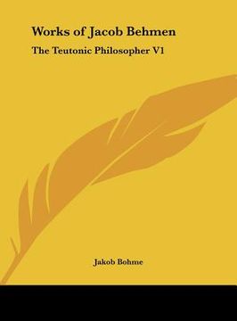 portada works of jacob behmen: the teutonic philosopher v1 (en Inglés)