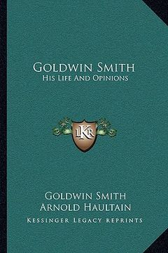 portada goldwin smith: his life and opinions (en Inglés)