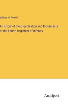portada A History of the Organization and Movements of the Fourth Regiment of Infantry (en Inglés)