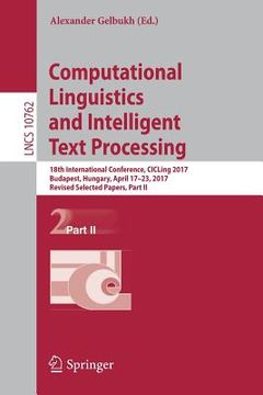 portada Computational Linguistics and Intelligent Text Processing: 18th International Conference, Cicling 2017, Budapest, Hungary, April 17-23, 2017, Revised (en Inglés)