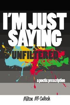 portada I'm Just Saying, UNFILTERED: A Poetic Prescription (en Inglés)
