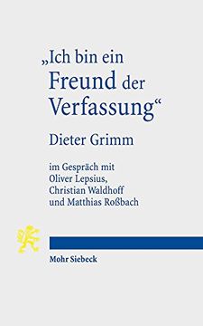 portada Ich Bin Ein Freund Der Verfassung: Wissenschaftsbiographisches Interview Von Oliver Lepsius, Christian Waldhoff Und Matthias Rossbach Mit Dieter Grimm (in German)