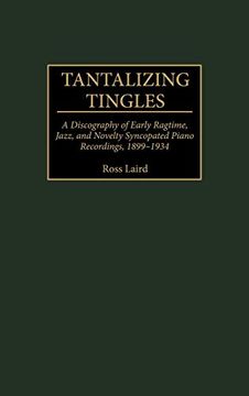 portada Tantalizing Tingles: A Discography of Early Ragtime, Jazz, and Novelty Syncopated Piano Recordings, 1889-1934 (Discographies: Association for Recorded Sound Collections Discographic Reference) (en Inglés)