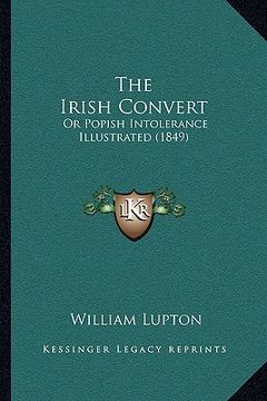 portada the irish convert: or popish intolerance illustrated (1849) (en Inglés)