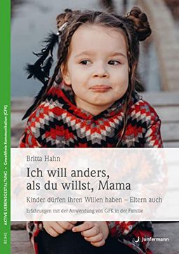 portada Ich Will Anders als du Willst, Mama: Kinder Dürfen Ihren Willen Haben Eltern Auch! Erfahrungen mit der Anwendung von gfk in der Familie (in German)