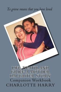 portada Life, Death, and Grief: A Mother Daughter Story: Companion Workbook (in English)