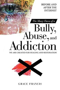 portada The Many Faces of a Bully, Abuse, and Addiction: Before and After the Internet we are Created for Healing and Restoration (in English)