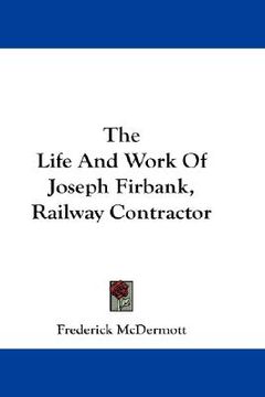 portada the life and work of joseph firbank, railway contractor (en Inglés)