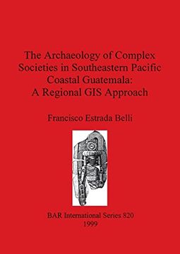 portada The Archaeology of Complex Societies in Southeastern Pacific Coastal Guatemala - a Regional gis Approach (820) (British Archaeological Reports International Series) (en Inglés)