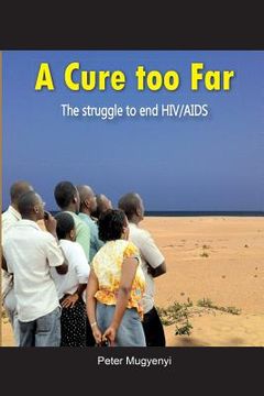 portada A Cure Too Far. The struggle to end HIV/AIDS (en Inglés)