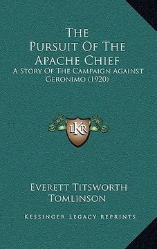 portada the pursuit of the apache chief: a story of the campaign against geronimo (1920) (en Inglés)