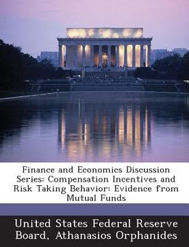 portada Finance and Economics Discussion Series: Compensation Incentives and Risk Taking Behavior: Evidence from Mutual Funds (en Inglés)