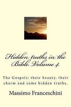 portada Hidden truths in the Bible. Volume 4.: The Gospels: their beauty, their charm and some hidden truths. (en Inglés)