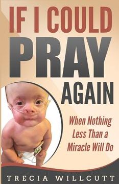 portada If I Could Pray Again: When Nothing Less Than a Miracle Will Do (en Inglés)