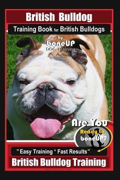 portada British Bulldog Training Book for British Bulldog By BoneUP DOG Training: Are You Ready to Bone Up? Easy Training* Fast Results British Bulldog Traini