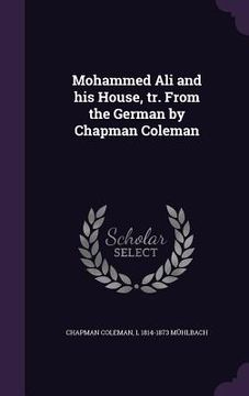 portada Mohammed Ali and his House, tr. From the German by Chapman Coleman