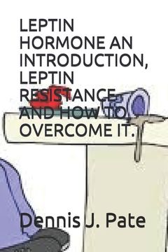 portada Leptin Hormone an Introduction, Leptin Resistance and How to Overcome It. (in English)