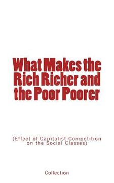 portada What Makes the Rich Richer and the Poor Poorer: (Effect of Capitalist Competition on the Social Classes) (en Inglés)