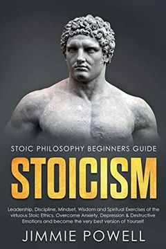 portada Stoicism: Leadership, Discipline, Mindset, Wisdom and Spiritual Exercises of the Virtuous Stoic Ethics. Overcome Anxiety, Depression & Destructive Emotions and Become the Very Best Version of Yourself (en Inglés)