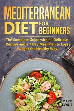 portada Mediterranean Diet for Beginners: The Complete Guide with 60 Delicious Recipes and a 7-Day Meal Plan to Lose Weight the Healthy Way (en Inglés)