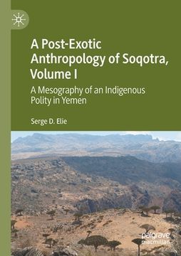 portada A Post-Exotic Anthropology of Soqotra, Volume I: A Mesography of an Indigenous Polity in Yemen (en Inglés)