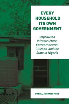 portada Every Household its own Government: Improvised Infrastructure, Entrepreneurial Citizens, and the State in Nigeria (en Inglés)