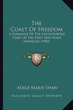portada the coast of freedom: a romance of the adventurous times of the first self-made american (1902) (en Inglés)