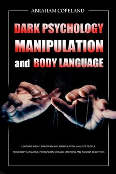 portada Dark Psychology, Manipulation and Body Language: Learning About Brainwashing, Manipulation, Analyze People, Read Body Language, Persuasion, Manage Emo (in English)