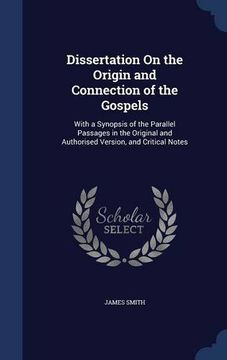 portada Dissertation On the Origin and Connection of the Gospels: With a Synopsis of the Parallel Passages in the Original and Authorised Version, and Critical Notes