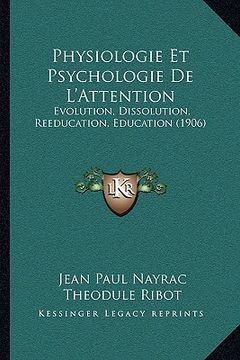 portada Physiologie Et Psychologie De L'Attention: Evolution, Dissolution, Reeducation, Education (1906) (en Francés)