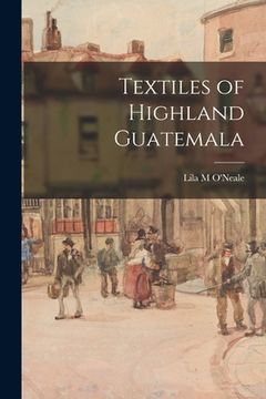 portada Textiles of Highland Guatemala (en Inglés)