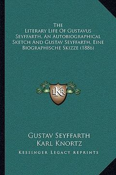 portada the literary life of gustavus seyffarth, an autobiographical sketch and gustav seyffarth, eine biographische skizze (1886)