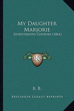 portada my daughter marjorie: seventeenth century (1861) (in English)
