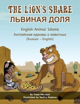 portada The Lion's Share - English Animal Idioms (Russian-English): ЛЬВИНАЯ ДОЛЯ (en Ruso)