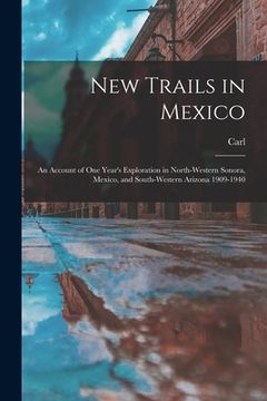 portada New Trails in Mexico; an Account of One Year's Exploration in North-western Sonora, Mexico, and South-western Arizona 1909-1940 (in English)