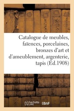 portada Catalogue de Meubles Anciens Et Modernes, Faïences, Porcelaines, Bronzes d'Art: Et d'Ameublement, Argenterie, Tapis (en Francés)