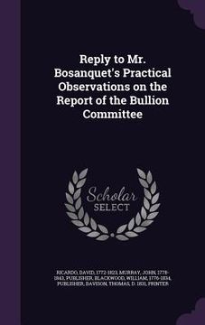 portada Reply to Mr. Bosanquet's Practical Observations on the Report of the Bullion Committee