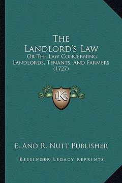 portada the landlord's law: or the law concerning landlords, tenants, and farmers (1727) (en Inglés)