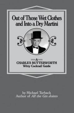portada Out of Those Wet Clothes and Into a Dry Martini: A Charles Butterworth Witty Cocktail Guide (en Inglés)