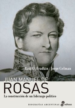 portada JUAN MANUEL DE ROSAS - LA CONSTRUCCIÓN DE UN LIDERAZGO POLÍTICO