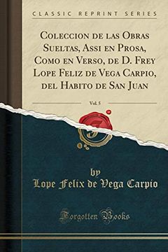 portada Coleccion de las Obras Sueltas, Assi en Prosa, Como en Verso, de d. Frey Lope Feliz de Vega Carpio, del Habito de san Juan, Vol. 5 (Classic Reprint)