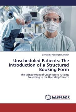 portada Unscheduled Patients: The Introduction of a Structured Booking Form: The Management of Unscheduled Patients Presenting to the Operating Theatre