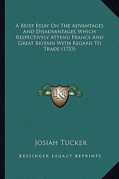 portada a brief essay on the advantages and disadvantages which respectively attend france and great britain with regard to trade (1753) (in English)