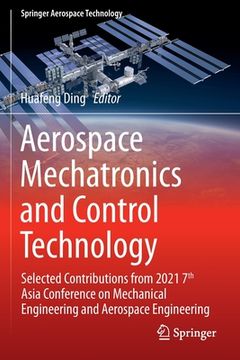 portada Aerospace Mechatronics and Control Technology: Selected Contributions from 2021 7th Asia Conference on Mechanical Engineering and Aerospace Engineerin 