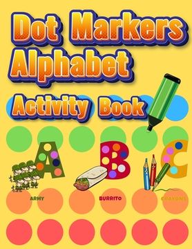 portada Dot Markers Alphabet Activity Book: Easy Guided BIG DOTS Do a dot page a day Giant, Large, Jumbo and Cute Alphabet Art Paint Daubers Kids for Toddler, 