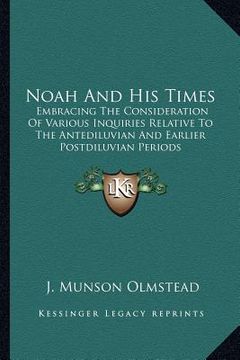 portada noah and his times: embracing the consideration of various inquiries relative to the antediluvian and earlier postdiluvian periods